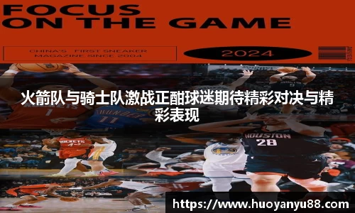 火箭队与骑士队激战正酣球迷期待精彩对决与精彩表现